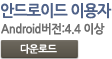 안드로이드 이용자 : Android버전:2.2 이상 모바일 앱 다운로드 바로가기