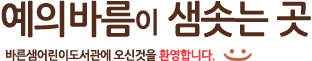 예의바름이 샘솟는 곳 바른샘어린이도서관에 오신것을 환영합니다.